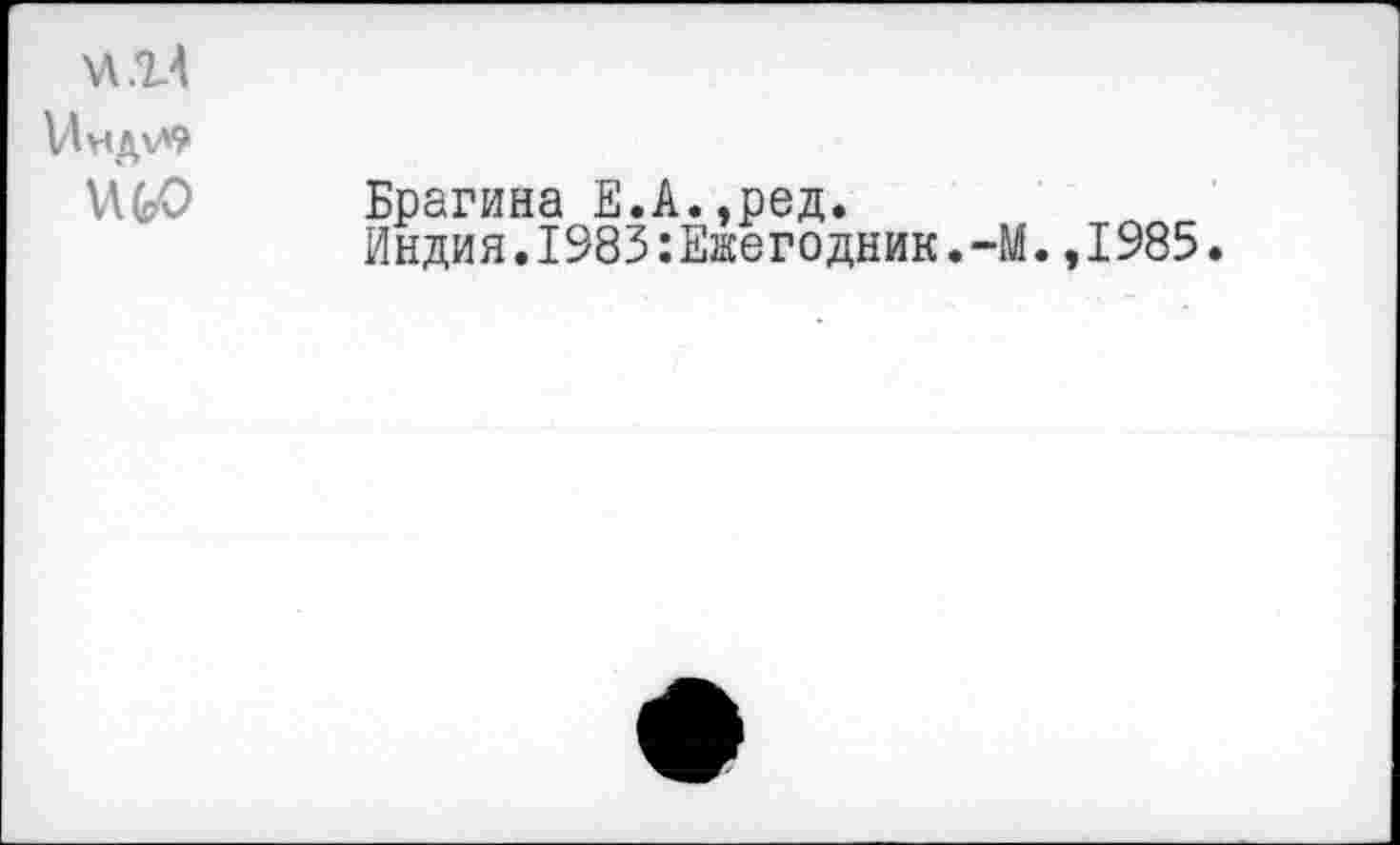 ﻿
Брагина Е.А.,ред.
Индия.1983:Ежегодник.-М.,1985.